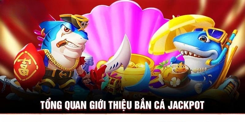 Bắn cá Jackpot đem tới trải nghiệm độc đáo với tiền thưởng khủng