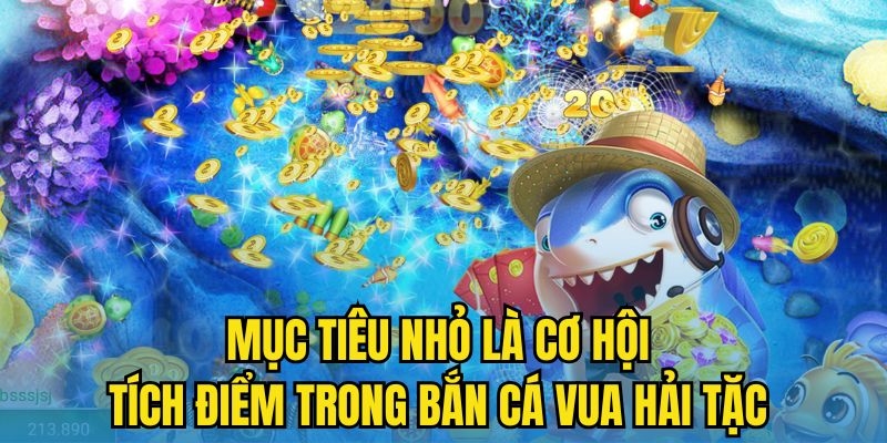 Mục tiêu nhỏ là cơ hội tích điểm trong bắn cá Vua hải tặc